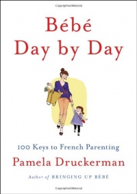 Bebe Day by Day: 100 Keys to French Parenting