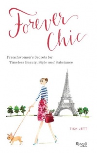 Forever Chic: Frenchwomen's Secrets for Timeless Beauty, Style, and Substance