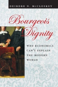 Bourgeois Dignity: Why Economics Can't Explain the Modern World