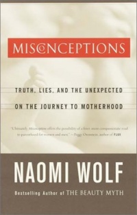 Misconceptions: Truth, Lies, and the Unexpected on the Journey to Motherhood