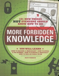 More Forbidden Knowledge: 101 New Things NOT Everyone Should Know How to Do