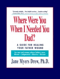 Where Were You When I Needed You, Dad?: A Guide for Healing Your Father Wound