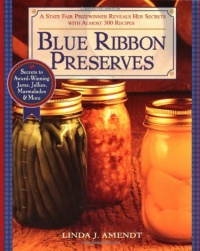 Blue Ribbon Preserves: Secrets to Award-Winning Jams, Jellies, Marmalades and More