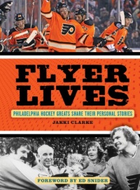 Flyer Lives: Philadelphia Hockey Greats Share Their Personal Stories