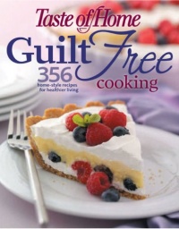 Taste of Home: Guilt Free Cooking: 356 Home Style Recipes for Healthier Living