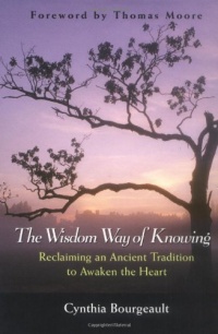 The Wisdom Way of Knowing: Reclaiming An Ancient Tradition to Awaken the Heart