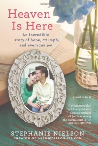 Heaven Is Here: An Incredible Story of Hope, Triumph, and Everyday Joy