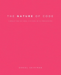 The Nature of Code: Simulating Natural Systems with Processing