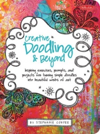 Creative Doodling & Beyond: Inspiring exercises, prompts, and projects for turning simple doodles into beautiful works of art