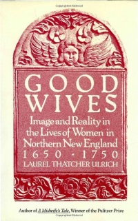 Good Wives: Image and Reality in the Lives of Women in Northern New England, 1650-1750