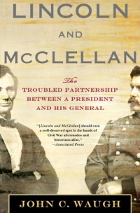 Lincoln and McClellan: The Troubled Partnership between a President and His General