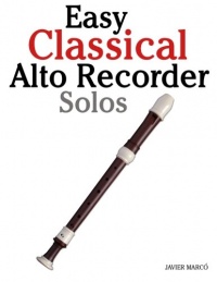 Easy Classical Alto Recorder Solos: Featuring music of Bach, Mozart, Beethoven, Wagner and others.