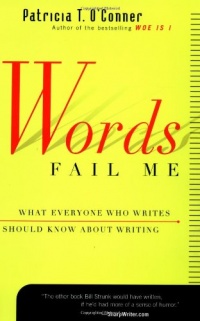 Words Fail  Me: What Everyone Who Writes     Should Know about Writing