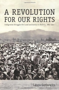 A Revolution for Our Rights: Indigenous Struggles for Land and Justice in Bolivia, 1880–1952