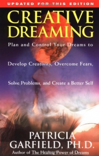 Creative Dreaming: Plan And Control Your Dreams to Develop Creativity, Overcome Fears, Solve Problems, and Create a Better Self