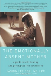 The Emotionally Absent Mother: A Guide to Self-Healing and Getting the Love You Missed