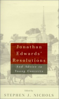 Jonathan Edwards' Resolutions: And Advice to Young Converts