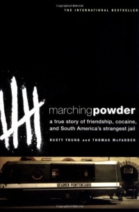 Marching Powder: A True Story of Friendship, Cocaine, and South America's Strangest Jail