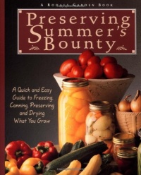 Preserving Summer's Bounty: A Quick and Easy Guide to Freezing, Canning, and Preserving, and Drying What You Grow