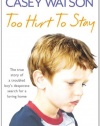 Too Hurt to Stay: The True Story of a Troubled Boy's Desperate Search for a Loving Home