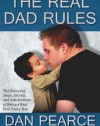 The Real Dad Rules: The Everyday Steps, Secrets, and Satisfactions of Being a Real Dad, Every Day