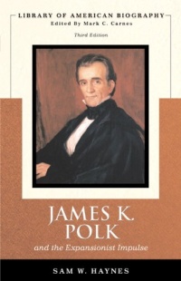 James K. Polk and the Expansionist Impulse, 3rd Edition (Library of American Biography Series)