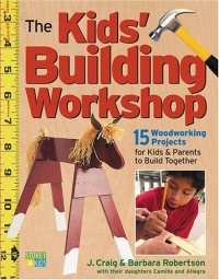 The Kids' Building Workshop: 15 Woodworking Projects for Kids and Parents to Build Together