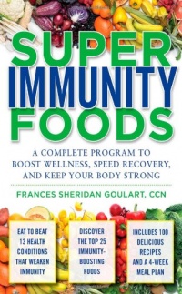 Super Immunity Foods: A Complete Program to Boost Wellness, Speed Recovery, and Keep Your Body Strong