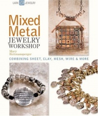 Mixed Metal Jewelry Workshop: Combining Sheet, Clay, Mesh, Wire & More (Lark Jewelry Books)