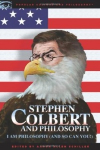 Stephen Colbert and Philosophy: I Am Philosophy (And So Can You!) (Popular Culture and Philosophy)