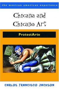 Chicana and Chicano Art: ProtestArte (The Mexican American Experience)