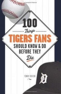 100 Things Tigers Fans Should Know & Do Before They Die (100 Things...Fans Should Know)