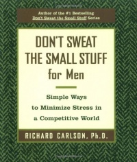 Don't Sweat the Small Stuff for Men: Simple Ways to Minimize Stress in a Competitive World (Don't Sweat the Small Stuff (Hyperion))