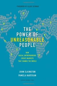 The Power of Unreasonable People: How Social Entrepreneurs Create Markets That Change the World