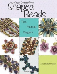 Great Designs for Shaped Beads: Tilas, Peanuts, and Daggers