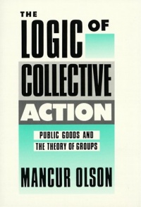 The Logic of Collective Action: Public Goods and the Theory of Groups, Second printing with new preface and appendix (Harvard Economic Studies)