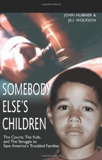 Somebody Else's Children: The Courts, The Kids, and The Struggle to Save America's Troubled Families