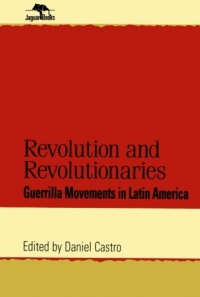 Revolution and Revolutionaries: Guerrilla Movements in Latin America (Jaguar Books on Latin America)