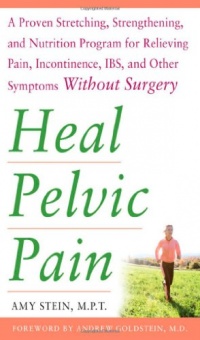 Heal Pelvic Pain: The Proven Stretching, Strengthening, and Nutrition Program for Relieving Pain, Incontinence,& I.B.S, and Other Symptoms Without Surgery