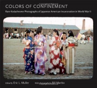 Colors of Confinement: Rare Kodachrome Photographs of Japanese American Incarceration in World War II (Documentary Arts and Culture)