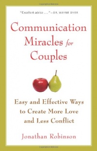 Communication Miracles for Couples: Easy and Effective Tools to Create More Love and Less Conflict