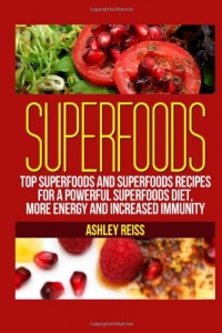 Superfoods: Top Superfoods and Superfoods Recipes for a Powerful Superfoods Diet, More Energy and Increased Immunity