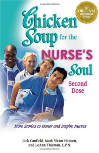 Chicken Soup for the Nurse's Soul: Second Dose: More Stories to Honor and Inspire Nurses (Chicken Soup for the Soul)