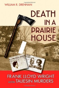 Death in a Prairie House: Frank Lloyd Wright and the Taliesin Murders