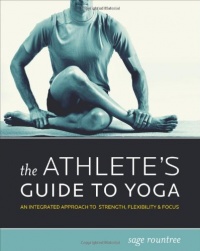 The Athlete's Guide to Yoga: An Integrated Approach to Strength, Flexibility, and Focus