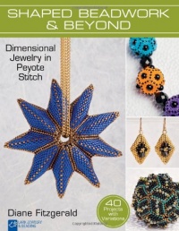 Shaped Beadwork & Beyond: Dimensional Jewelry in Peyote Stitch (Lark Jewelry & Beading Bead Inspirations)