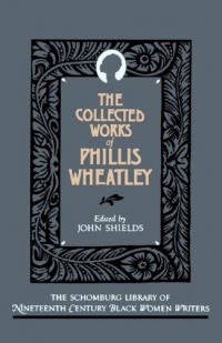 The Collected Works of Phillis Wheatley (Schomburg Library of Nineteenth-Century Black Women Writers)