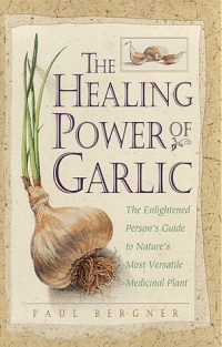 The Healing Power of Garlic: The Enlightened Person's Guide to Nature's Most Versatile Medicinal Plant