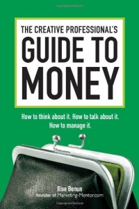 The Creative Professional's Guide to Money: How to Think About It, How to Talk About it, How to Manage It