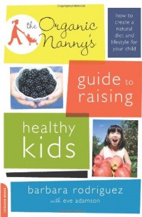 The Organic Nanny's Guide to Raising Healthy Kids: How to Create a Natural Diet and Lifestyle for Your Child